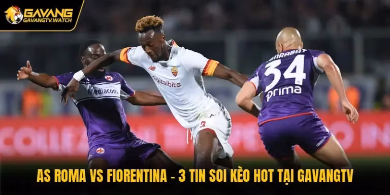 AS Roma Vs Fiorentina - 3 Tin Soi Kèo Hot Tại Gavangtv
