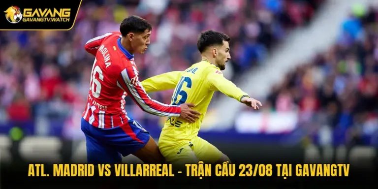 Atl. Madrid Vs Villarreal - Trận Cầu 23/08 Tại Gavangtv