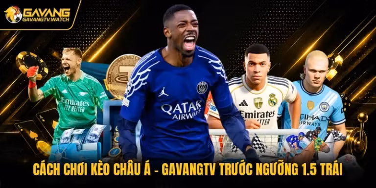 Cách Chơi Kèo Châu Á - Gavangtv Trước Ngưỡng 1.5 Trái