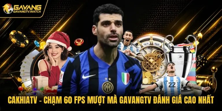 Cakhiatv - Chạm 60 FPS Mượt Mà Gavangtv Đánh Giá Cao Nhất