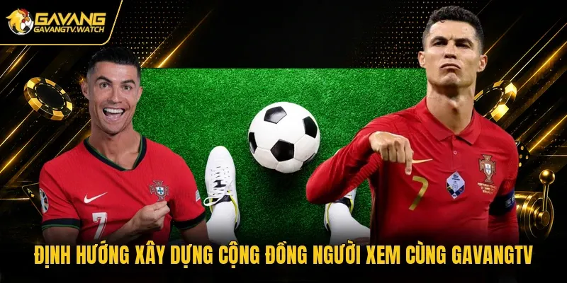 Định hướng xây dựng cộng đồng người xem cùng Gavangtv