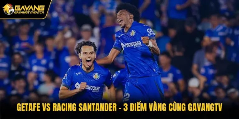 Getafe Vs Racing Santander - 3 Điểm Vàng Cùng Gavangtv