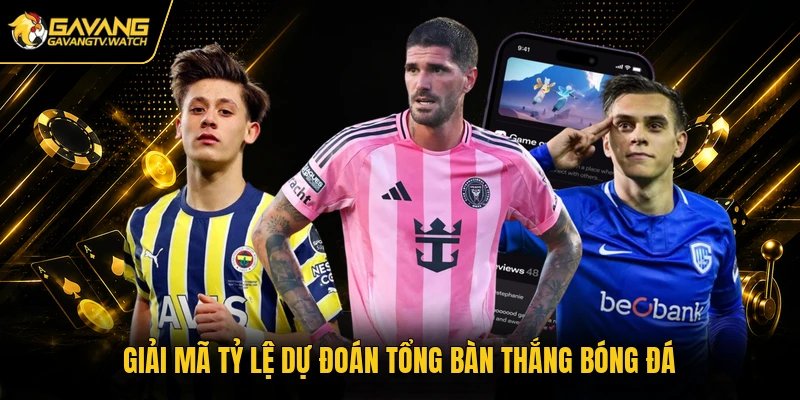Giải mã tỷ lệ dự đoán tổng bàn thắng bóng đá