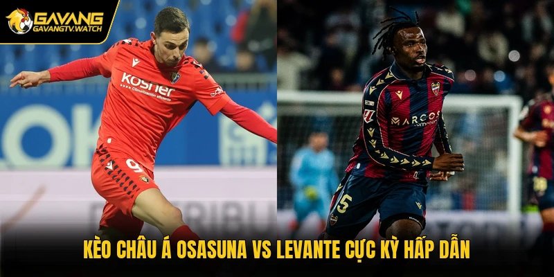 Kèo châu Á Osasuna vs Levante cực kỳ hấp dẫn