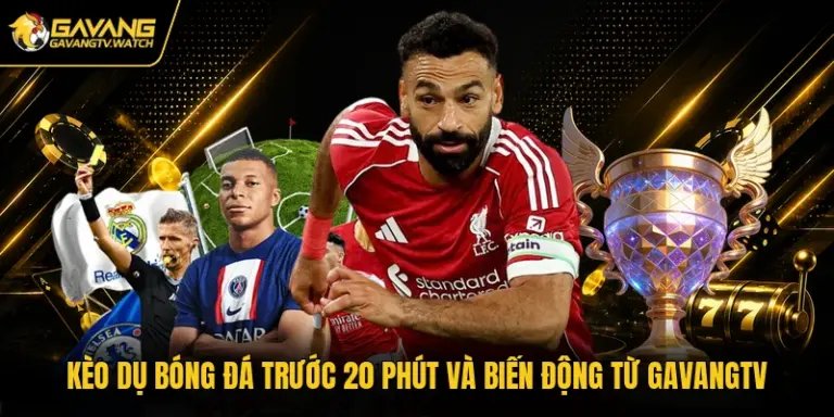 Kèo Dụ Bóng Đá Trước 20 Phút Và Biến Động Từ Gavangtv