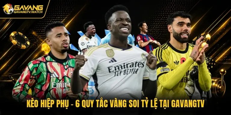 Kèo Hiệp Phụ - Các Quy Tắc Vàng Soi Tỷ Lệ Tại Gavangtv