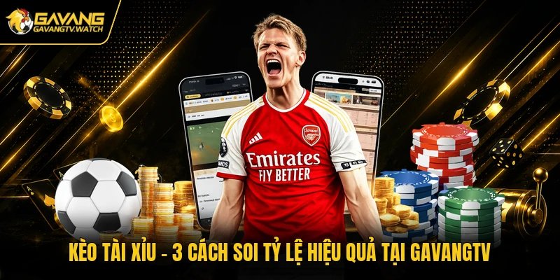 Kèo Tài Xỉu - 3 Cách Soi Tỷ Lệ Hiệu Quả Tại Gavangtv