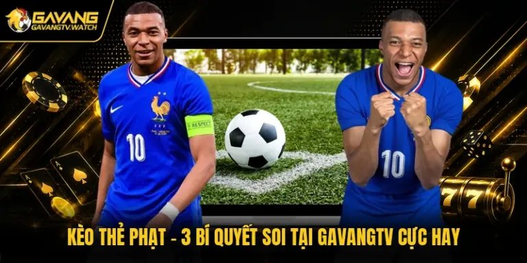 Kèo Thẻ Phạt - 3 Bí Quyết Soi Tại Gavangtv Cực Hay