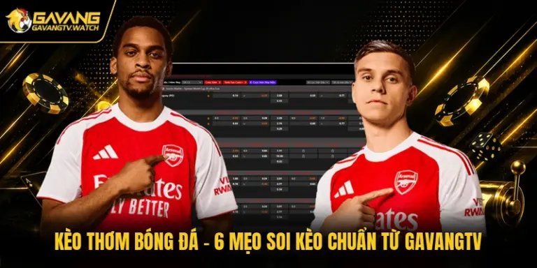 Kèo Thơm Bóng Đá - Các Mẹo Soi Kèo Chuẩn Từ Gavangtv