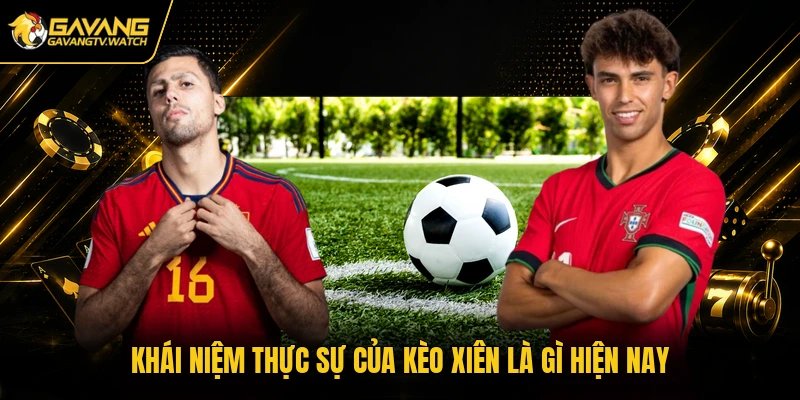 Khái niệm thực sự của kèo xiên là gì hiện nay