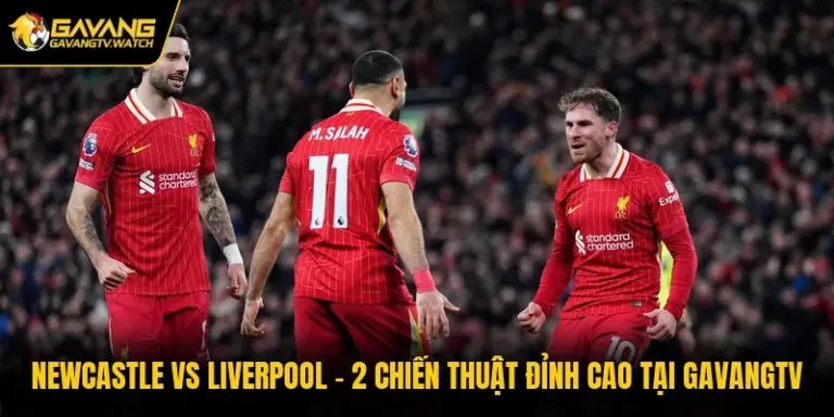 Newcastle Vs Liverpool - 2 Chiến Thuật Đỉnh Cao Tại Gavangtv