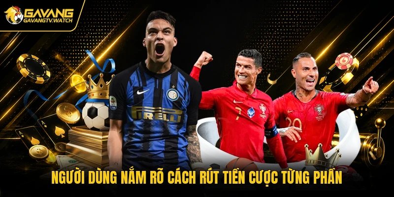 Người dùng nắm rõ cách rút tiền cược từng phần