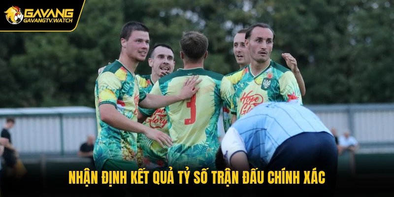 Nhận định kết quả tỷ số trận đấu chính xác