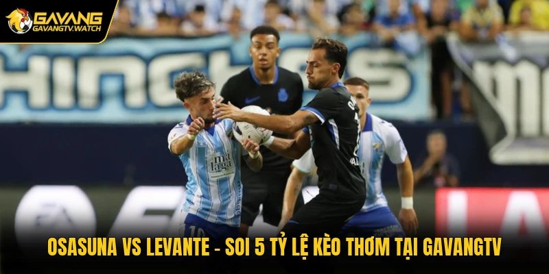 Osasuna Vs Levante - Soi 5 Tỷ Lệ Kèo Thơm Tại Gavangtv