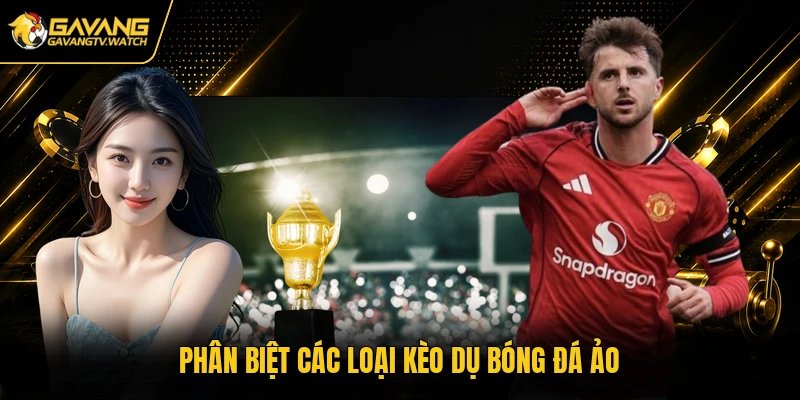 Phân biệt các loại kèo dụ bóng đá ảo