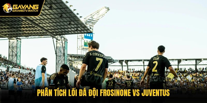 Phân tích lối đá đội Frosinone vs Juventus