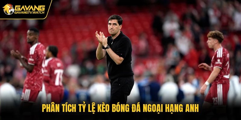 Phân tích tỷ lệ kèo bóng đá ngoại hạng Anh