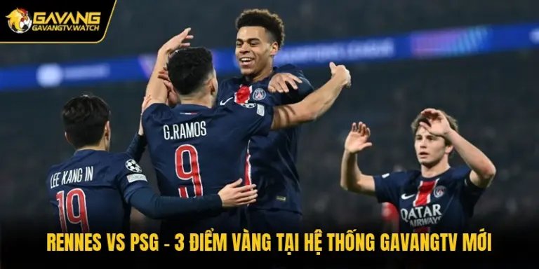 Rennes Vs PSG - 3 Điểm Vàng Tại Hệ Thống Gavangtv Mới