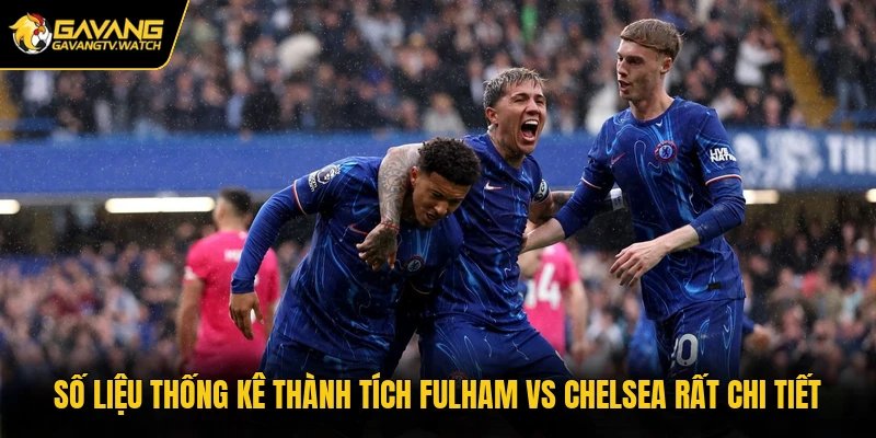 Số liệu thống kê thành tích Fulham vs Chelsea rất chi tiết