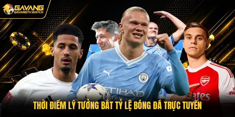 Thời điểm lý tưởng bắt tỷ lệ bóng đá trực tuyến
