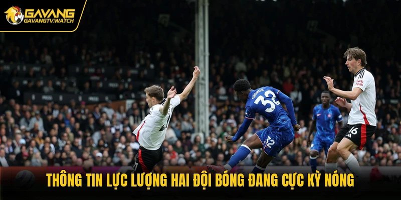 Thông tin lực lượng hai đội bóng đang cực kỳ nóng