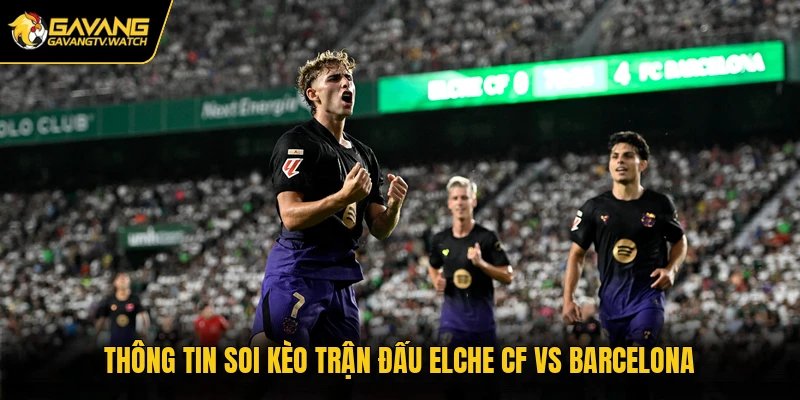 Thông tin soi kèo trận đấu Elche CF vs Barcelona