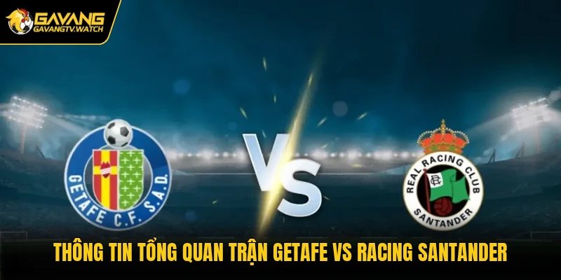 Thông tin tổng quan trận Getafe vs Racing Santander