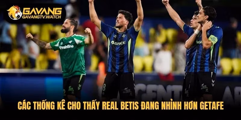 Các thống kê cho thấy Real Betis đang nhỉnh hơn Getafe