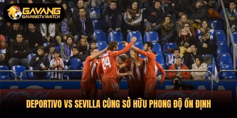 Deportivo vs Sevilla cùng sở hữu phong độ ổn định
