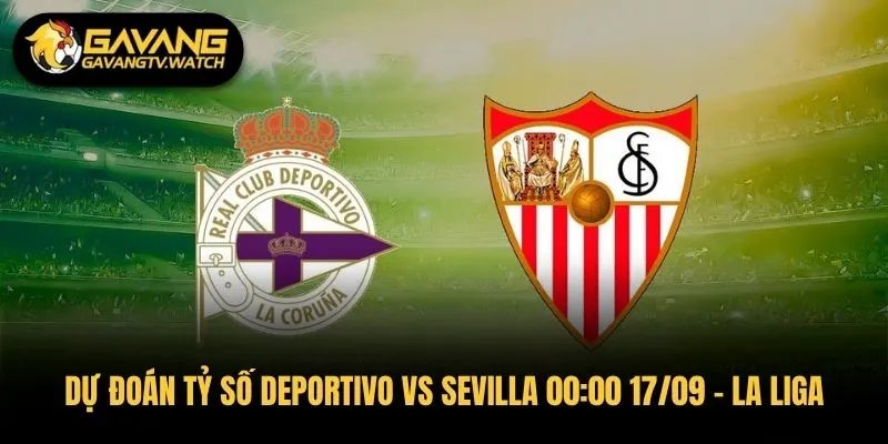 Dự Đoán Tỷ Số Deportivo VS Sevilla 00:00 17/09 - La Liga