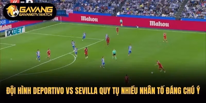 Đội hình Deportivo VS Sevilla quy tụ nhiều nhân tố đáng chú ý trên sân