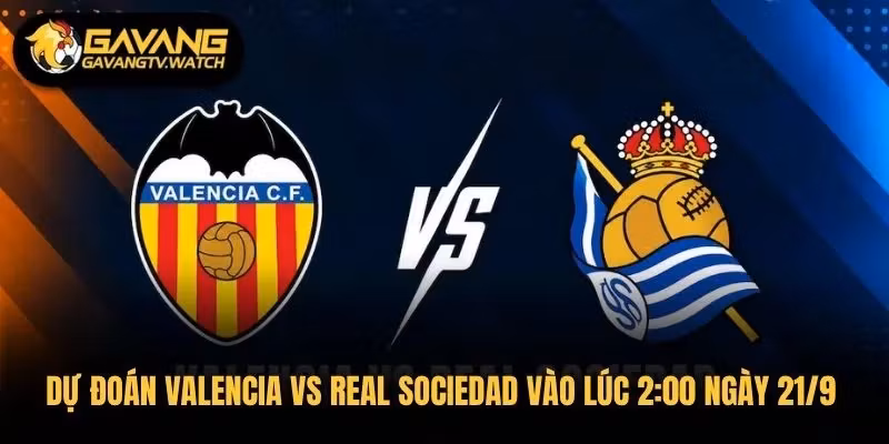 Dự Đoán Valencia Vs Real Sociedad Vào Lúc 2:00 Ngày 21/9