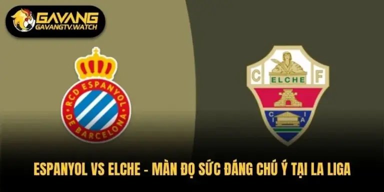 Espanyol vs Elche – Màn Đọ Sức Đáng Chú Ý Tại La Liga