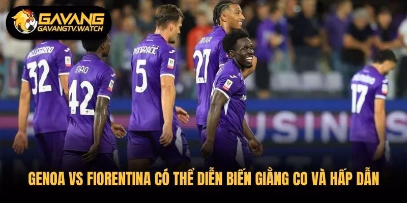 Genoa vs Fiorentina có thể diễn biến giằng co và hấp dẫn