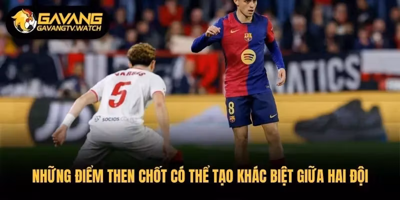 Những điểm then chốt có thể tạo khác biệt giữa hai đội