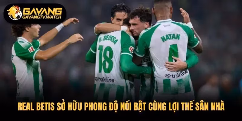 Real Betis sở hữu phong độ nổi bật cùng lợi thế sân nhà trước Getafe