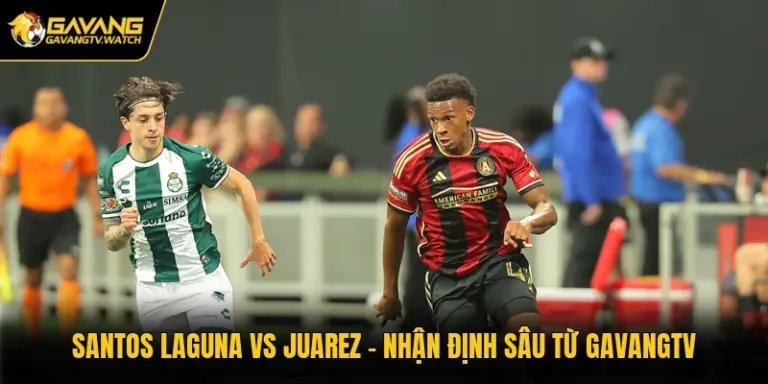 Santos Laguna Vs Juarez - Nhận Định Sâu Từ GavangTV