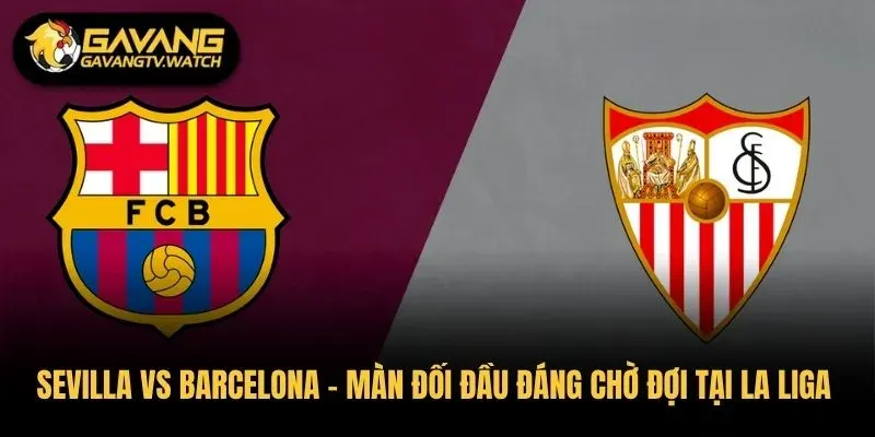 Sevilla vs Barcelona – Màn Đối Đầu Đáng Chờ Đợi Tại La Liga